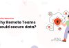 Security Measures: Why Remote Teams should secure data?