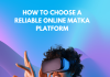 How to Choose a Reliable Online Matka Platform